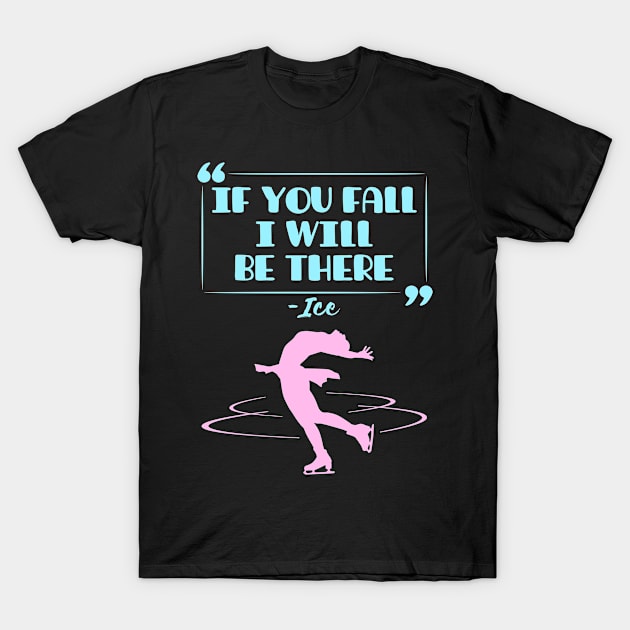 Ice Skating Shirt - If You Fall I Will Be There Ice T-Shirt by redbarron